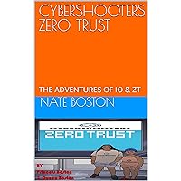 CYBERSHOOTERS ZERO TRUST: THE ADVENTURES OF IO & ZT (E1T1 ENTERPRISES KNOWLEDGE OF SELF) CYBERSHOOTERS ZERO TRUST: THE ADVENTURES OF IO & ZT (E1T1 ENTERPRISES KNOWLEDGE OF SELF) Kindle Paperback