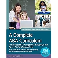 A Complete ABA Curriculum for Individuals on the Autism Spectrum with a Developmental Age of 7 Years Up to Young Adulthood: A Step-by-Step Treatment ... Skills (A Journey of Development Using ABA) A Complete ABA Curriculum for Individuals on the Autism Spectrum with a Developmental Age of 7 Years Up to Young Adulthood: A Step-by-Step Treatment ... Skills (A Journey of Development Using ABA) Paperback