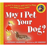 May I Pet Your Dog?: The How-to Guide for Kids Meeting Dogs (and Dogs Meeting Kids) May I Pet Your Dog?: The How-to Guide for Kids Meeting Dogs (and Dogs Meeting Kids) Hardcover