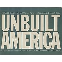 Unbuilt America: Forgotten Architecture in the United States from Thomas Jefferson to the Space Age- A Site Book Unbuilt America: Forgotten Architecture in the United States from Thomas Jefferson to the Space Age- A Site Book Hardcover Paperback