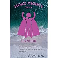More Mighty than Cancer: Water, Wigs, Tattoos, and Scars More Mighty than Cancer: Water, Wigs, Tattoos, and Scars Paperback Kindle
