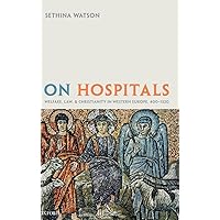 On Hospitals: Welfare, Law, and Christianity in Western Europe, 400-1320 (Oxford Studies in Medieval European History) On Hospitals: Welfare, Law, and Christianity in Western Europe, 400-1320 (Oxford Studies in Medieval European History) Hardcover Kindle