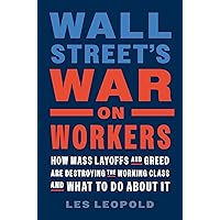Wall Street's War on Workers: How Mass Layoffs and Greed Are Destroying the Working Class and What to Do About It Wall Street's War on Workers: How Mass Layoffs and Greed Are Destroying the Working Class and What to Do About It Hardcover Audible Audiobook Kindle
