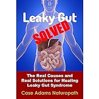 Leaky Gut Solved: The Real Causes and Real Solutions for Healing Leaky Gut Syndrome Leaky Gut Solved: The Real Causes and Real Solutions for Healing Leaky Gut Syndrome Audible Audiobook Kindle Paperback