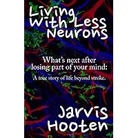 Living With Less Neurons: What's next after losing part of your mind: A true story of life after stroke. Living With Less Neurons: What's next after losing part of your mind: A true story of life after stroke. Paperback Kindle Audible Audiobook