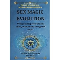 Sex Magic Evolution: Using sexual power to heal, unite, awaken and change the world. (The Sex Magic School) Sex Magic Evolution: Using sexual power to heal, unite, awaken and change the world. (The Sex Magic School) Paperback