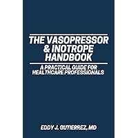 The Vasopressor & Inotrope Handbook: A Practical Guide for Healthcare Professionals The Vasopressor & Inotrope Handbook: A Practical Guide for Healthcare Professionals Paperback Kindle Hardcover