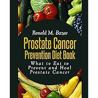Prostate Cancer Prevention Diet Book: What to Eat to Prevent and Heal Prostate Cancer Prostate Cancer Prevention Diet Book: What to Eat to Prevent and Heal Prostate Cancer Paperback Kindle