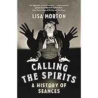 Calling the Spirits: A History of Seances Calling the Spirits: A History of Seances Paperback Kindle Hardcover