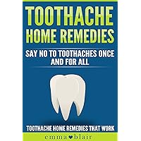 Say No to Toothaches: Toothache Home Remedies Say No to Toothaches: Toothache Home Remedies Kindle