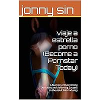 viaje a estrella porno (Become a Pornstar Today): A Memoir of Overcoming Obstacles and Achieving Success in the Adult Film Industry