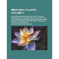 Medicinal plants; an illustrated and descriptive guide to plants indigenous to and naturalized in the United States which are used in medicine, their ... chemistry and physiological effects Volume 1 Medicinal plants; an illustrated and descriptive guide to plants indigenous to and naturalized in the United States which are used in medicine, their ... chemistry and physiological effects Volume 1 Paperback