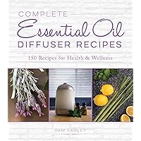 Complete Essential Oil Diffuser Recipes: Over 150 Recipes for Health and Wellness