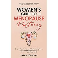 Women's Guide to Menopause Mastery: Navigate Hormonal Chaos and Emerge Victorious | Simple Steps to Manage Physical Symptoms, Elevate Your Mood & Create ... Thriving Over 50 Series by Sarah Johnson) Women's Guide to Menopause Mastery: Navigate Hormonal Chaos and Emerge Victorious | Simple Steps to Manage Physical Symptoms, Elevate Your Mood & Create ... Thriving Over 50 Series by Sarah Johnson) Kindle Paperback Hardcover