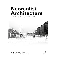 Neorealist Architecture: Aesthetics of Dwelling in Postwar Italy Neorealist Architecture: Aesthetics of Dwelling in Postwar Italy Paperback Kindle Hardcover