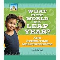 What in the World Is a Leap Year? and Other Time Measurements: And Other Time Measurements (Let's Measure More) What in the World Is a Leap Year? and Other Time Measurements: And Other Time Measurements (Let's Measure More) Library Binding
