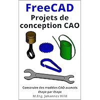 FreeCAD | Projets de conception CAO: Construire des modèles CAO avancés étape par étape (FreeCAD | CAO 2D/3D pour débutants & avancés t. 2) (French Edition) FreeCAD | Projets de conception CAO: Construire des modèles CAO avancés étape par étape (FreeCAD | CAO 2D/3D pour débutants & avancés t. 2) (French Edition) Kindle Paperback