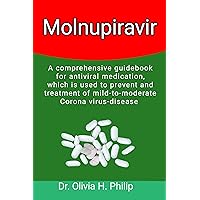 Molnupiravir: A comprehensive guidebook for antiviral medication, which is used to prevent and treatment of mild-to-moderate Corona virus-disease Molnupiravir: A comprehensive guidebook for antiviral medication, which is used to prevent and treatment of mild-to-moderate Corona virus-disease Kindle Paperback