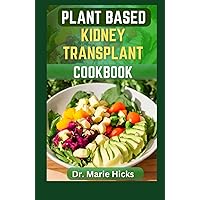 PLANT BASED KIDNEY TRANSPLANT COOKBOOK: Delectable Low-Sodium & Low-Potassium Recipes After Renal Surgery PLANT BASED KIDNEY TRANSPLANT COOKBOOK: Delectable Low-Sodium & Low-Potassium Recipes After Renal Surgery Hardcover Paperback