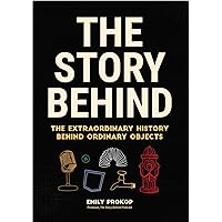 The Story Behind: The Extraordinary History Behind Ordinary Objects The Story Behind: The Extraordinary History Behind Ordinary Objects Paperback Audible Audiobook Kindle Hardcover
