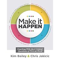 Make It Happen: Coaching With the Four Critical Questions of PLCs at Work® (Professional Learning Community Strategies for Instructional Coaches)