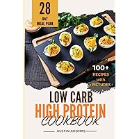 Low Carb High Protein Cookbook: 100 Plus Mouthwatering Recipes With Pictures and Ingredient Lists! 28-Day Meal Plan & Nutritional Insights! Low Carb High Protein Cookbook: 100 Plus Mouthwatering Recipes With Pictures and Ingredient Lists! 28-Day Meal Plan & Nutritional Insights! Paperback Kindle