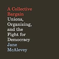 A Collective Bargain: Unions, Organizing, and the Fight for Democracy A Collective Bargain: Unions, Organizing, and the Fight for Democracy Audible Audiobook Paperback Kindle Hardcover Audio CD