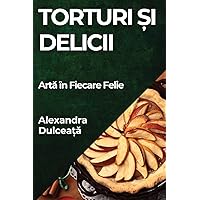 Torturi și Delicii: Artă în Fiecare Felie (Romanian Edition)