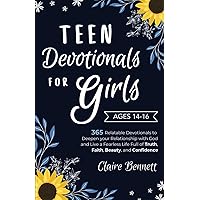 Teen Devotionals for Girls Age 14-16: 365 Relatable Devotionals to Deepen your Relationship with God and Live a Fearless Life Full of Truth, Faith, Beauty, and Confidence