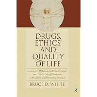 Drugs, Ethics, and Quality of Life: Cases and Materials on Ethical, Legal, and Public Policy Dilemmas in Medicine and Pharmacy Practice Drugs, Ethics, and Quality of Life: Cases and Materials on Ethical, Legal, and Public Policy Dilemmas in Medicine and Pharmacy Practice Kindle Hardcover Paperback