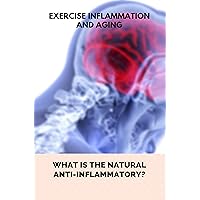 Exercise Inflammation And Aging: What Is The Natural Anti-Inflammatory?: Exercise Inflammation And Aging