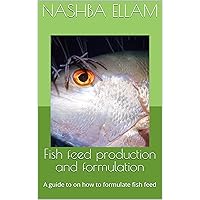 Fish feed production and formulation : A guide on how to formulate fish feed