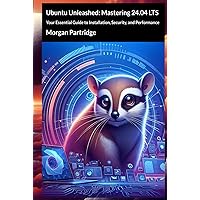 Ubuntu Unleashed: Mastering 24.04 LTS: Your Essential Guide to Installation, Security, and Performance Ubuntu Unleashed: Mastering 24.04 LTS: Your Essential Guide to Installation, Security, and Performance Kindle Hardcover Paperback