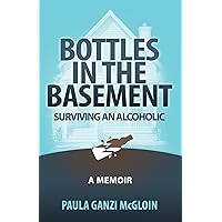 Bottles in the Basement: Surviving an Alcoholic - A Memoir Bottles in the Basement: Surviving an Alcoholic - A Memoir Kindle Paperback