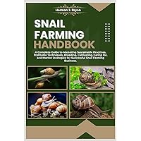 SNAIL FARMING HANDBOOK: A Complete Guide to Mastering Sustainable Practices, Profitable Techniques, Breeding, Cultivating, Caring for, and Market Strategies for Successful Snail Farming Business. SNAIL FARMING HANDBOOK: A Complete Guide to Mastering Sustainable Practices, Profitable Techniques, Breeding, Cultivating, Caring for, and Market Strategies for Successful Snail Farming Business. Paperback Kindle