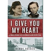 I Give You My Heart: A True Story of Courage and Survival (Holocaust Survivor True Stories WWII) I Give You My Heart: A True Story of Courage and Survival (Holocaust Survivor True Stories WWII) Hardcover Paperback