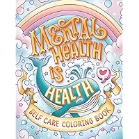 Mental Health Is Health Self Care Coloring Book: Anxiety Stress Relief Self Help Coloring Book for Adults and Kids with Motivational And Inspirational Quotes (Mental Health Coloring) Mental Health Is Health Self Care Coloring Book: Anxiety Stress Relief Self Help Coloring Book for Adults and Kids with Motivational And Inspirational Quotes (Mental Health Coloring) Paperback