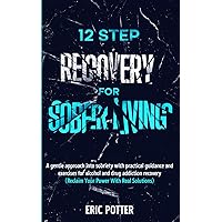 12 Step Recovery for Sober Living: A gentle approach into sobriety with practical guidance and exercises for alcohol and drug addiction recovery (Reclaim Your Power With Real Solutions)