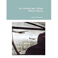An American Glider Pilot’s Story An American Glider Pilot’s Story Kindle Paperback Hardcover