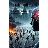 Im Krieg mit der AI: Wie künstliche Intelligenz den Arbeitsmarkt Revolutioniert (German Edition)