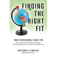 Finding the Right Fit: Your Professional Guide for International Educator Recruiting Fairs and Amazing Stories of a Teacher Living Overseas Finding the Right Fit: Your Professional Guide for International Educator Recruiting Fairs and Amazing Stories of a Teacher Living Overseas Kindle Paperback