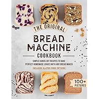 The Original Bread Machine Cookbook: Simple Hands-Off Recipes to Bake Perfect Homemade Loaves With Any Bread Maker (Includes Gluten-Free Options) The Original Bread Machine Cookbook: Simple Hands-Off Recipes to Bake Perfect Homemade Loaves With Any Bread Maker (Includes Gluten-Free Options) Paperback Hardcover