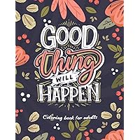 Good Things Will Happen | Cus Word Adult Coloring Book: With 50 Sweary, Inspirational & Motivational Quotes| Hilarious, Funny and Anti depression ... at work but can't ..)| Coworkers Gift Ideas.