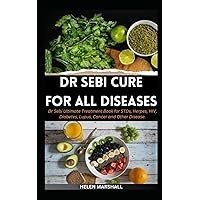 DR SEBI CURE FOR ALL DISEASES: Dr Sebi Ultimate Treatment Book for STDs, Herpes, HIV, Diabetes, Lupus, Cancer and Other Disease (DR SEBI BOOKS ON HEALTH & WELLNESS)