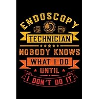 Endoscopy Technician nobody knows what I do until I don't do it: This is an awesome journal with prompts to write in for every Endoscopy Specialist. ... Endoscopy Assistant & Endoscopy Technician.