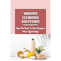 Various Cleaning Solutions: Tips On How To Use Vinegar Most Effectively
