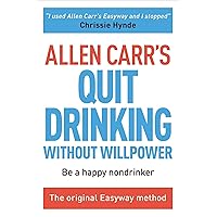 Allen Carr's Quit Drinking Without Willpower: Be a happy nondrinker (Allen Carr's Easyway Book 6) Allen Carr's Quit Drinking Without Willpower: Be a happy nondrinker (Allen Carr's Easyway Book 6) Kindle