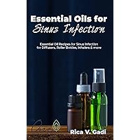 Essential Oils for Sinus Infection: Essential Oil Recipes Sinus Infection for Diffusers, Roller Bottles, Inhalers & more. Essential Oils for Sinus Infection: Essential Oil Recipes Sinus Infection for Diffusers, Roller Bottles, Inhalers & more. Kindle Paperback