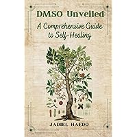 Unlock the Healing Powers of DMSO: A Comprehensive Guide to Understanding and Using Dimethyl Sulfoxide for Natural Pain Relief and Enhanced Well-being Unlock the Healing Powers of DMSO: A Comprehensive Guide to Understanding and Using Dimethyl Sulfoxide for Natural Pain Relief and Enhanced Well-being Paperback Kindle Hardcover