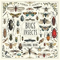 Bugs And Insects Coloring Book: Color And Chill Coloring Book | 50 Species of Bugs And Insects For Coloring | A Unique Collection for Teens and Adults